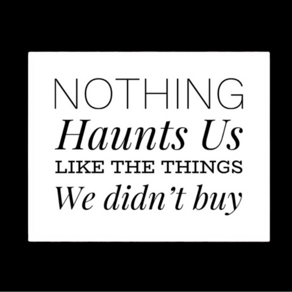 Nothing haunts us like the things we didn't buy